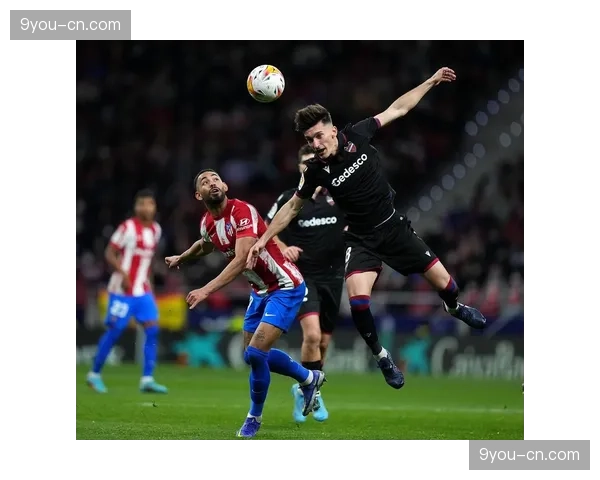 保级关键战前瞻：莱万特与巴拉多利德的直接对话或将决定命运。